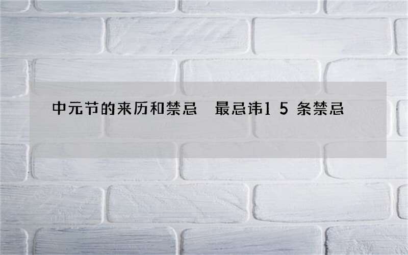 中元节的来历和禁忌 最忌讳15条禁忌